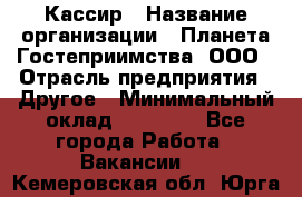 Кассир › Название организации ­ Планета Гостеприимства, ООО › Отрасль предприятия ­ Другое › Минимальный оклад ­ 28 000 - Все города Работа » Вакансии   . Кемеровская обл.,Юрга г.